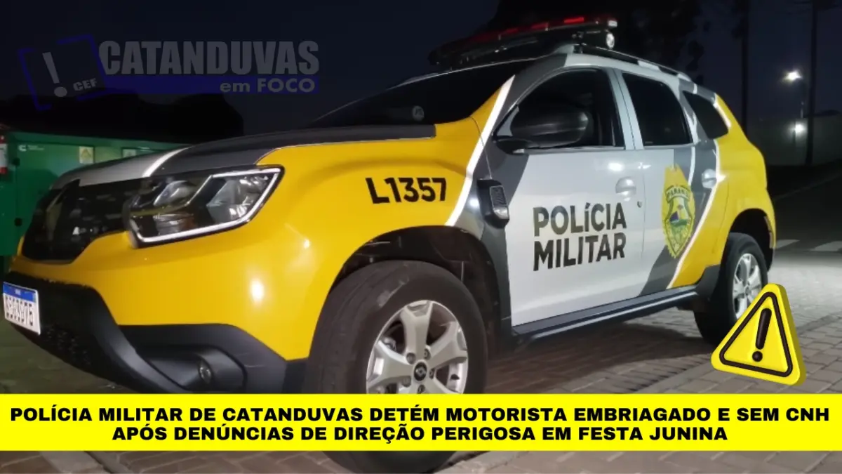 Polícia Militar de Catanduvas detém motorista embriagado e sem CNH após denúncias de direção perigosa em festa junina
